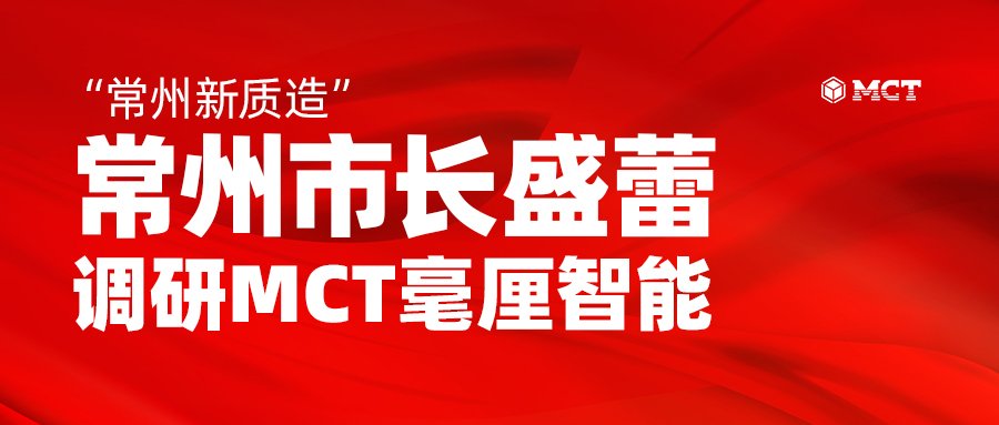 “常州新质造”：常州市长盛蕾调研MCT毫厘智能